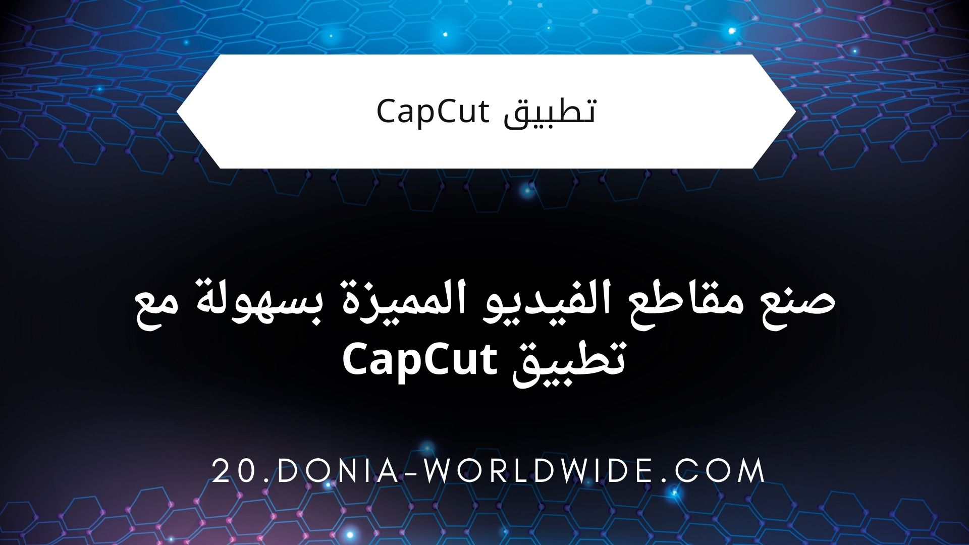 صنع مقاطع الفيديو المميزة بسهولة مع تطبيق CapCut